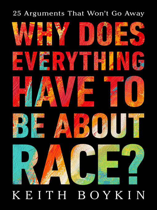 Title details for Why Does Everything Have to Be About Race? by Keith Boykin - Available